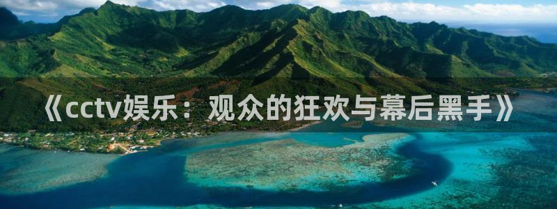 澳门幸运彩网站：《cctv娱乐：观众的狂欢与幕后黑手》